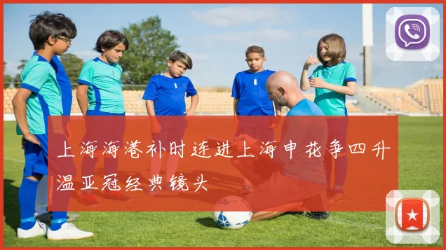 上海海港补时连进上海申花争四升温亚冠经典镜头