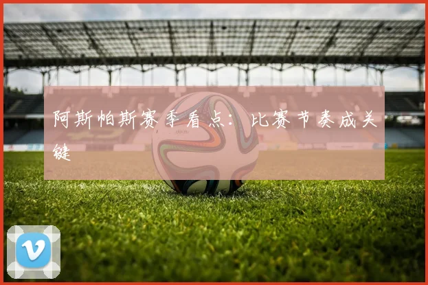 阿斯帕斯赛季看点：比赛节奏成关键